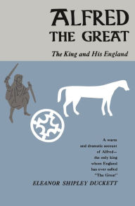 Title: Alfred the Great: The King and His England / Edition 1, Author: Eleanor Shipley Duckett