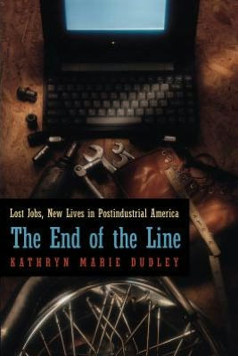 The End of the Line: Lost Jobs, New Lives in Postindustrial America / Edition 2