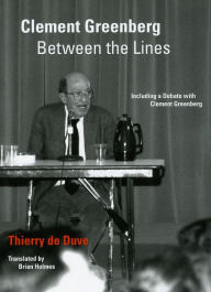 Title: Clement Greenberg Between the Lines: Including a Debate with Clement Greenberg, Author: Thierry de Duve