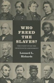 Title: Who Freed the Slaves?: The Fight over the Thirteenth Amendment, Author: Leonard L. Richards
