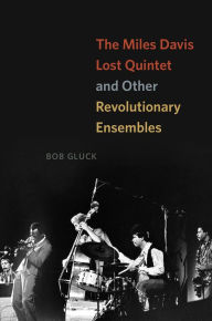 Title: The Miles Davis Lost Quintet and Other Revolutionary Ensembles, Author: Bob Gluck
