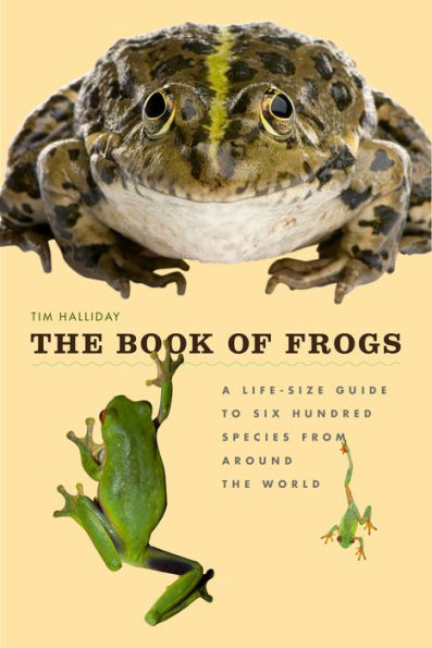 The Book of Frogs: A Life-Size Guide to Six Hundred Species from Around the World