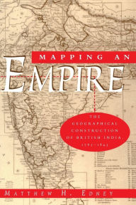 Mapping an Empire; The Geographical Construction of British India, 1765-1843