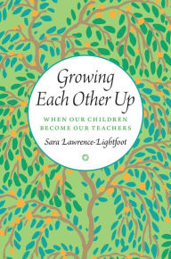 Title: Growing Each Other Up: When Our Children Become Our Teachers, Author: Sara Lawrence-Lightfoot