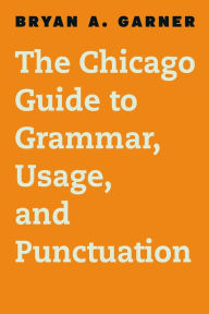 Title: The Chicago Guide to Grammar, Usage, and Punctuation, Author: Bryan A. Garner