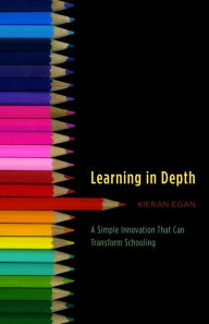 Title: Learning in Depth: A Simple Innovation That Can Transform Schooling, Author: Kieran Egan