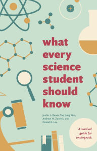 Title: What Every Science Student Should Know, Author: Justin L. Bauer