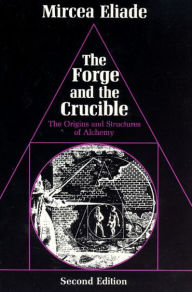 Title: The Forge and the Crucible: The Origins and Structure of Alchemy / Edition 2, Author: Mircea Eliade