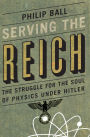 Serving the Reich: The Struggle for the Soul of Physics under Hitler