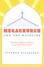 The Megachurch and the Mainline: Remaking Religious Tradition in the Twenty-First Century