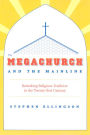 The Megachurch and the Mainline: Remaking Religious Tradition in the Twenty-first Century