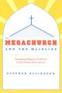 The Megachurch and the Mainline: Remaking Religious Tradition in the Twenty-first Century