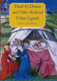 Title: Death by Drama and Other Medieval Urban Legends / Edition 1, Author: Jody Enders