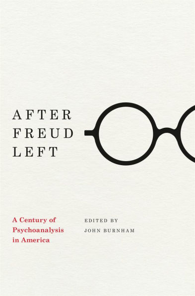 After Freud Left: A Century of Psychoanalysis in America