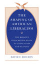 The Shaping of American Liberalism: The Debates over Ratification, Nullification, and Slavery
