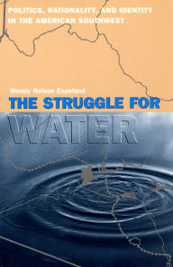 Title: The Struggle for Water: Politics, Rationality, and Identity in the American Southwest, Author: Wendy Nelson Espeland