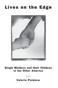 Title: Lives on the Edge: Single Mothers and Their Children in the Other America, Author: Valerie Polakow
