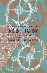 Title: The Response to Industrialism: 1885-1914, Author: Samuel P. Hays