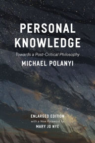 Title: Personal Knowledge: Towards a Post-Critical Philosophy, Author: Michael Polanyi