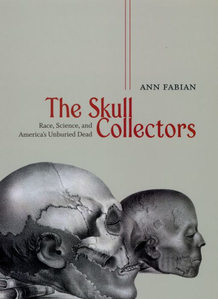 The Skull Collectors: Race, Science, and America's Unburied Dead