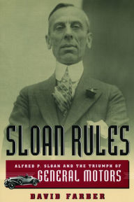 Title: Sloan Rules: Alfred P. Sloan and the Triumph of General Motors / Edition 1, Author: David Farber