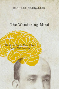 Title: The Wandering Mind: What the Brain Does When You're Not Looking, Author: Michael Corballis