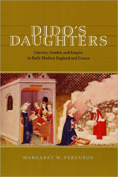 Dido's Daughters: Literacy, Gender, and Empire in Early Modern England and France