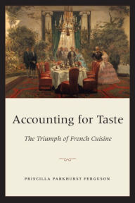 Title: Accounting for Taste: The Triumph of French Cuisine, Author: Priscilla Parkhurst Ferguson