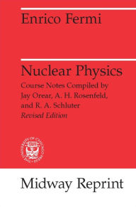 Title: Nuclear Physics: A Course Given by Enrico Fermi at the University of Chicago, Author: Enrico Fermi