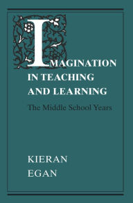 Title: Imagination in Teaching and Learning: The Middle School Years, Author: Kieran Egan