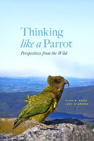 Title: Thinking like a Parrot: Perspectives from the Wild, Author: Alan B. Bond