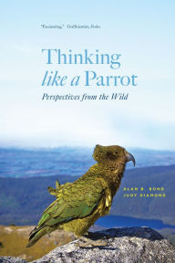 Title: Thinking like a Parrot: Perspectives from the Wild, Author: Alan B. Bond