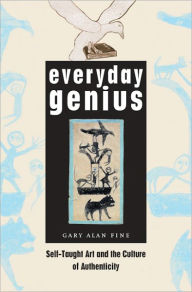 Everyday Genius: Self-Taught Art and the Culture of Authenticity