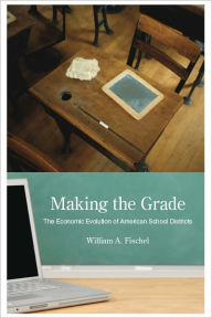 Title: Making the Grade: The Economic Evolution of American School Districts, Author: William A. Fischel