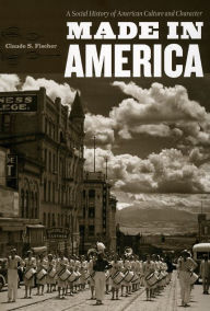 Title: Made in America: A Social History of American Culture and Character, Author: Claude S. Fischer
