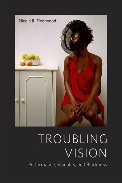 Troubling Vision: Performance, Visuality, and Blackness