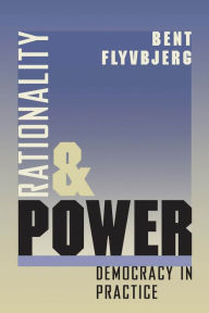 Title: Rationality and Power: Democracy in Practice / Edition 2, Author: Bent Flyvbjerg