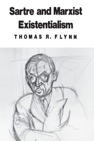 Title: Sartre and Marxist Existentialism: The Test Case of Collective Responsibility, Author: Thomas R. Flynn