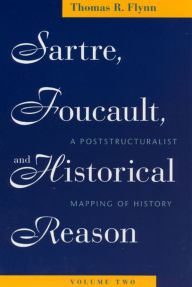 Sartre, Foucault, and Historical Reason, Volume Two: A Poststructuralist Mapping of History / Edition 2