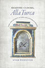 Reading Clocks, Alla Turca: Time and Society in the Late Ottoman Empire