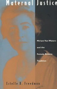 Maternal Justice: Miriam Van Waters and the Female Reform Tradition