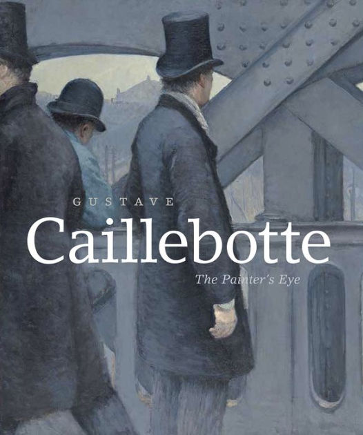 Gustave Caillebotte: The Painter's Eye By Mary Morton, George ...