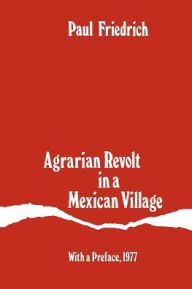 Title: Agrarian Revolt in a Mexican Village / Edition 2, Author: Paul Friedrich