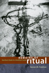 Title: Remains of Ritual: Northern Gods in a Southern Land, Author: Steven M. Friedson