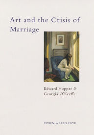 Title: Art and the Crisis of Marriage: Edward Hopper and Georgia O'Keeffe, Author: Vivien Green Fryd