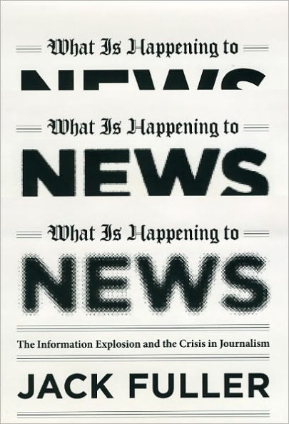 What Is Happening to News: The Information Explosion and the Crisis in Journalism