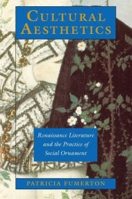 Title: Cultural Aesthetics: Renaissance Literature and the Practice of Social Ornament, Author: Patricia Fumerton