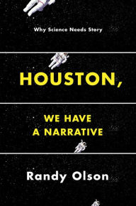 Title: Houston, We Have a Narrative: Why Science Needs Story, Author: Randy Olson