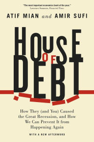 Title: House of Debt: How They (and You) Caused the Great Recession, and How We Can Prevent It from Happening Again, Author: Atif Mian