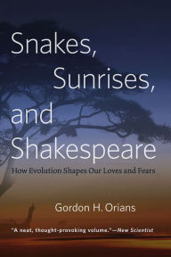 Title: Snakes, Sunrises, and Shakespeare: How Evolution Shapes Our Loves and Fears, Author: Gordon H. Orians